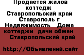 Продается жилой коттедж - Ставропольский край, Ставрополь г. Недвижимость » Дома, коттеджи, дачи обмен   . Ставропольский край